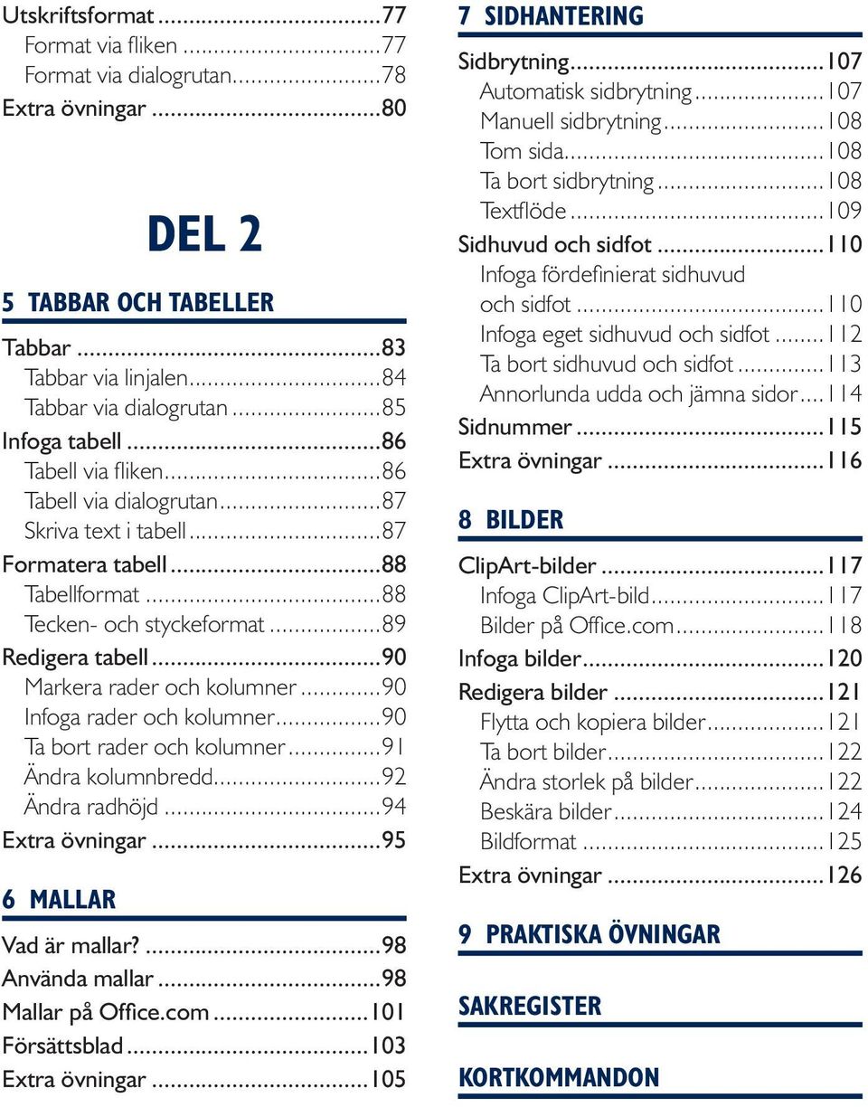 ..90 Infoga rader och kolumner...90 Ta bort rader och kolumner...91 Ändra kolumnbredd...92 Ändra radhöjd...94 Extra övningar...95 6 Mallar Vad är mallar?...98 Använda mallar...98 Mallar på Office.com.