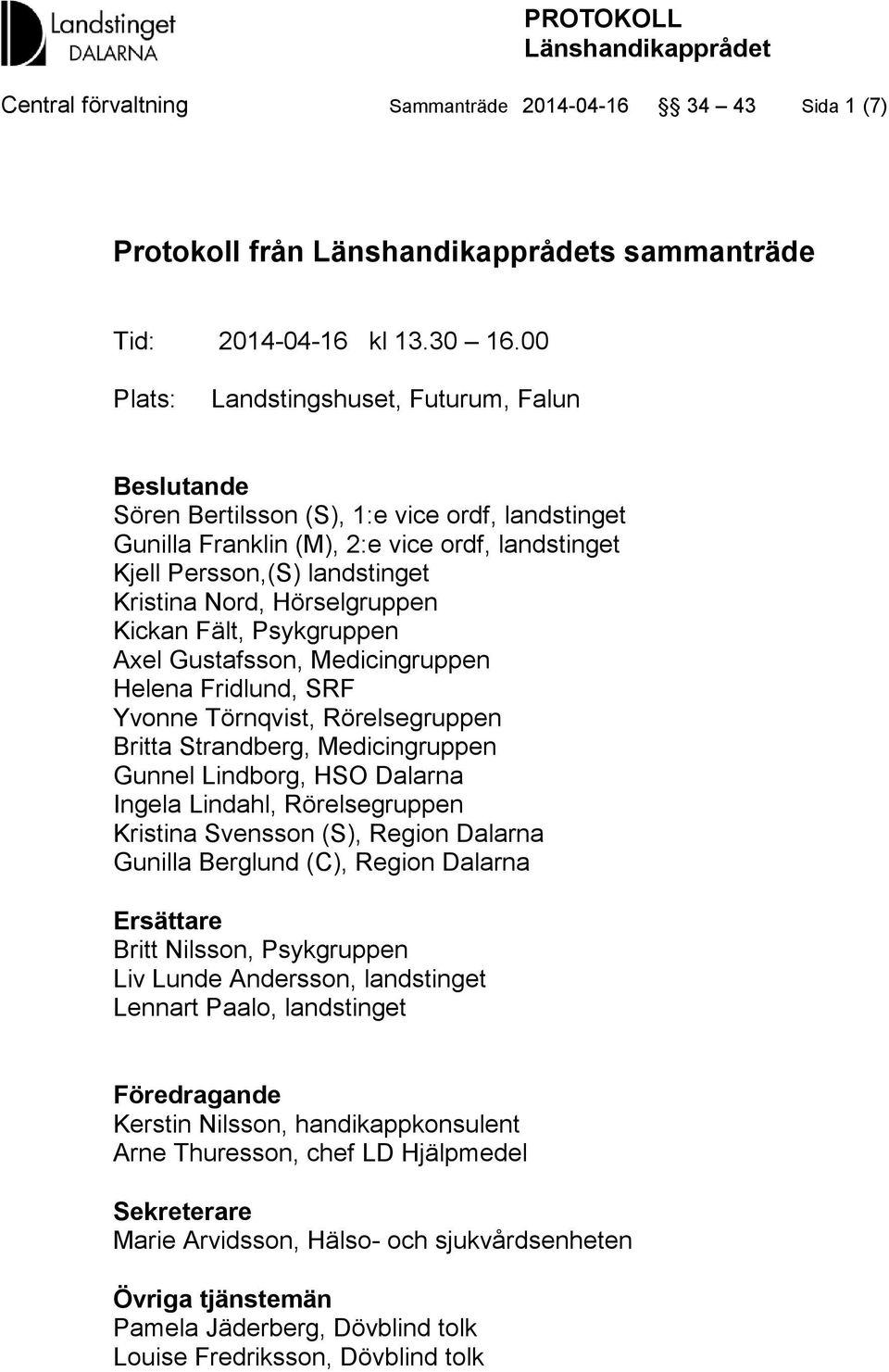 Hörselgruppen Kickan Fält, Psykgruppen Axel Gustafsson, Medicingruppen Helena Fridlund, SRF Yvonne Törnqvist, Rörelsegruppen Britta Strandberg, Medicingruppen Gunnel Lindborg, HSO Dalarna Ingela