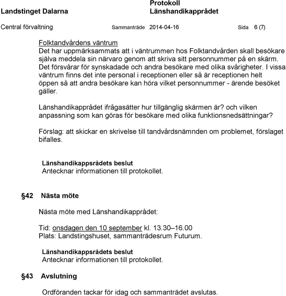 I vissa väntrum finns det inte personal i receptionen eller så är receptionen helt öppen så att andra besökare kan höra vilket personnummer - ärende besöket gäller.