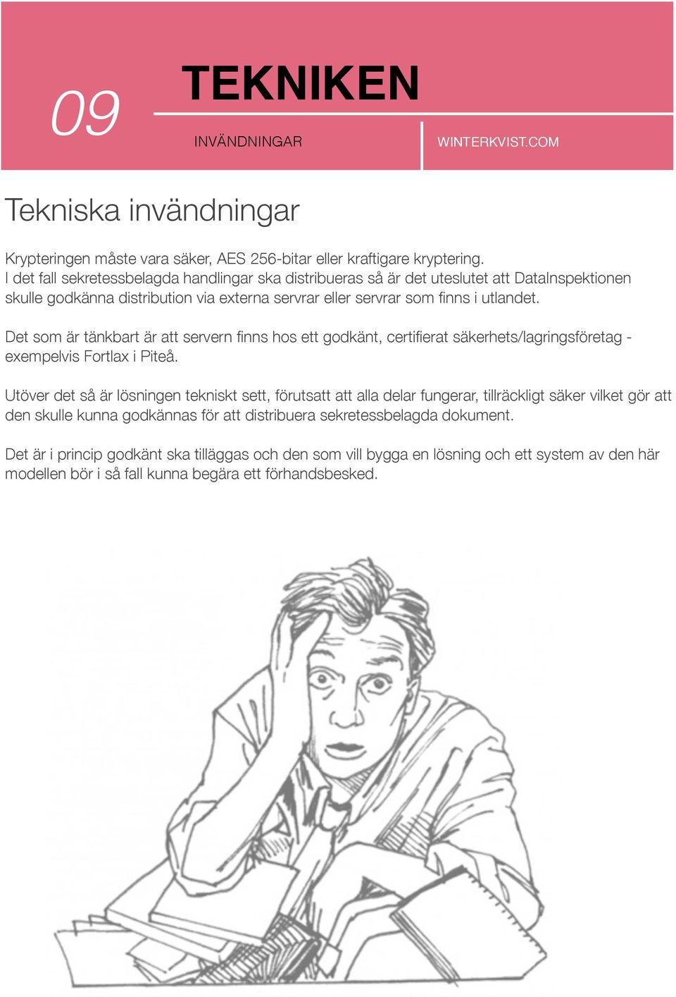 Det som är tänkbart är att servern finns hos ett godkänt, certifierat säkerhets/lagringsföretag - exempelvis Fortlax i Piteå.