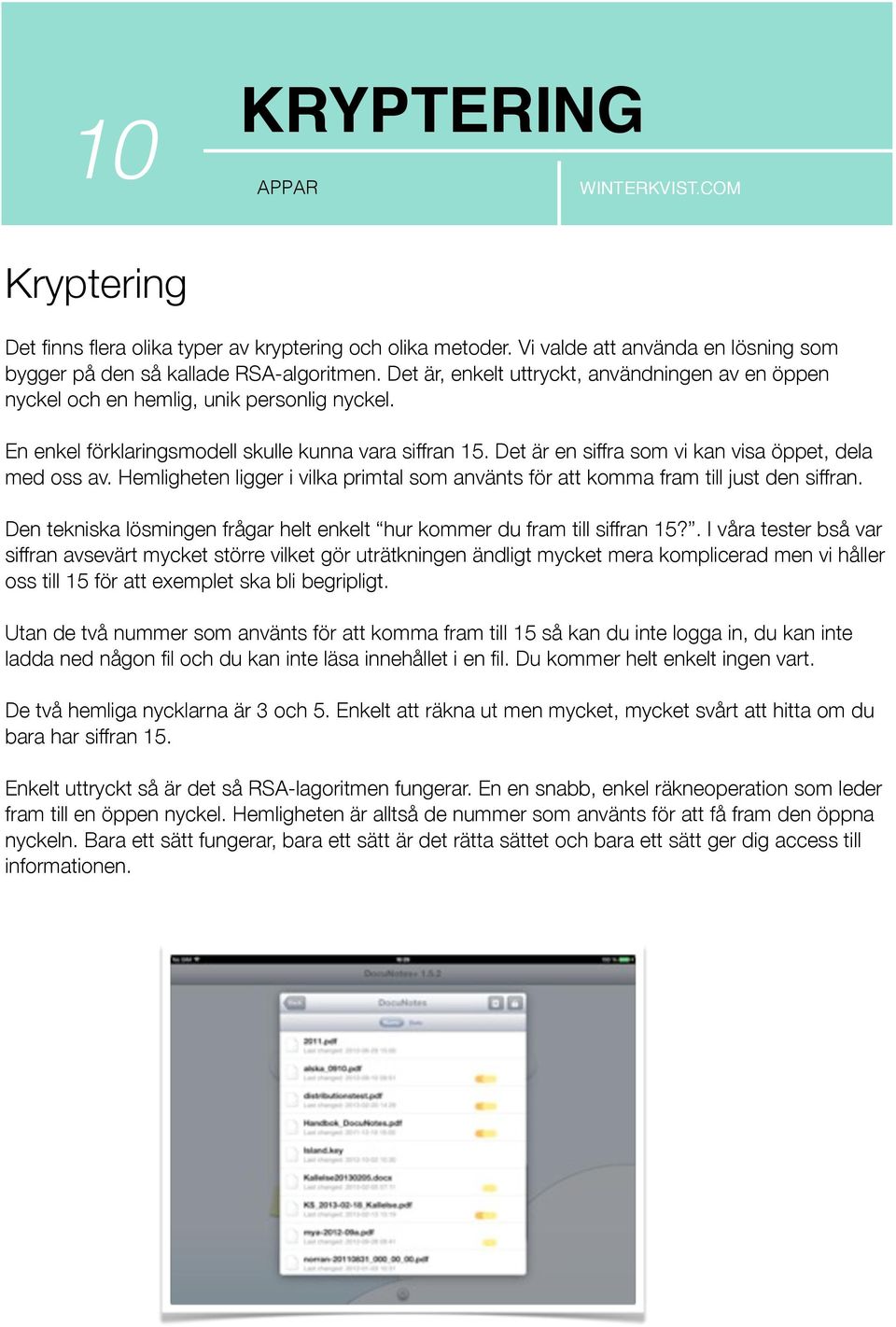 Det är en siffra som vi kan visa öppet, dela med oss av. Hemligheten ligger i vilka primtal som använts för att komma fram till just den siffran.