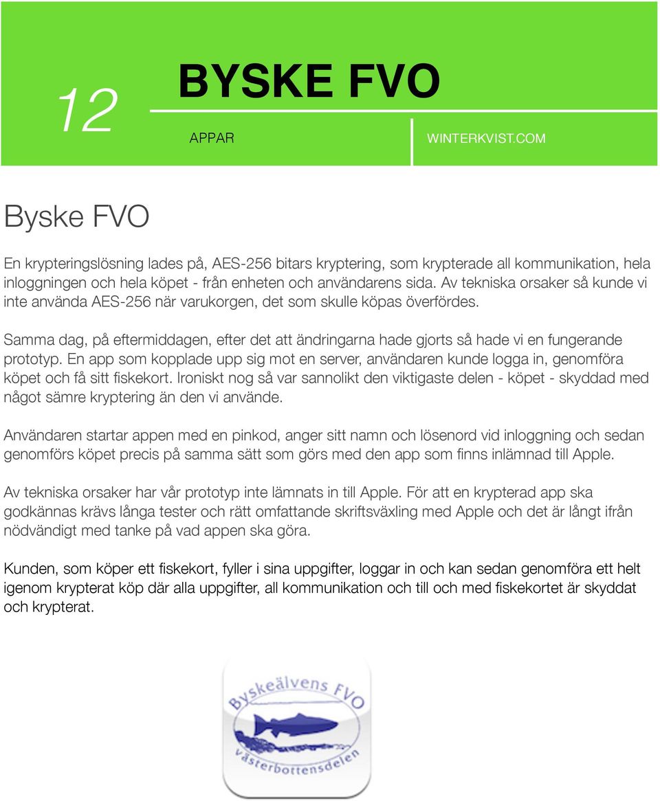Samma dag, på eftermiddagen, efter det att ändringarna hade gjorts så hade vi en fungerande prototyp.