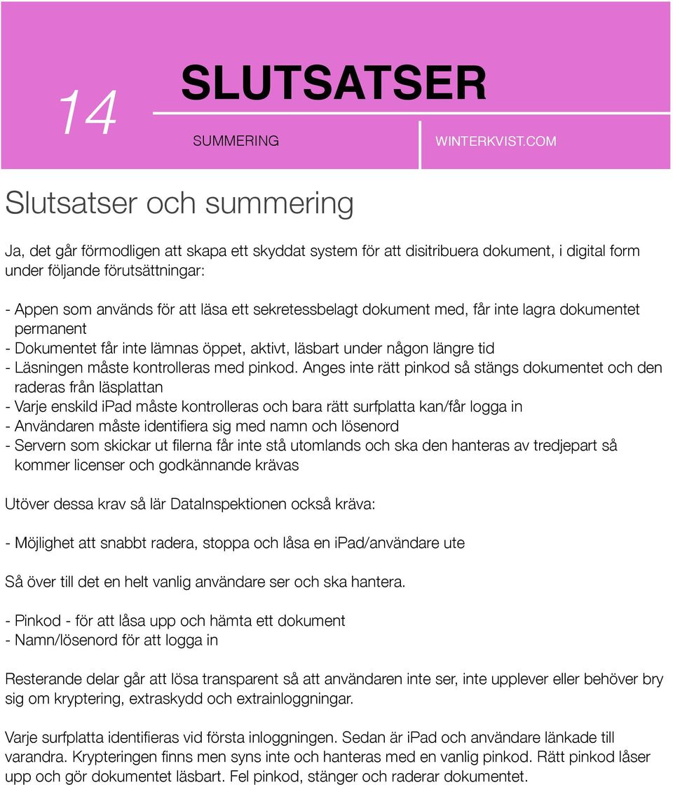 Anges inte rätt pinkod så stängs dokumentet och den raderas från läsplattan - Varje enskild ipad måste kontrolleras och bara rätt surfplatta kan/får logga in - Användaren måste identifiera sig med
