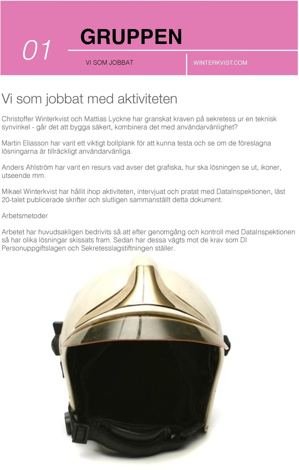 Anders Ahlström har varit en resurs vad avser det grafiska, hur ska lösningen se ut, ikoner, utseende mm.