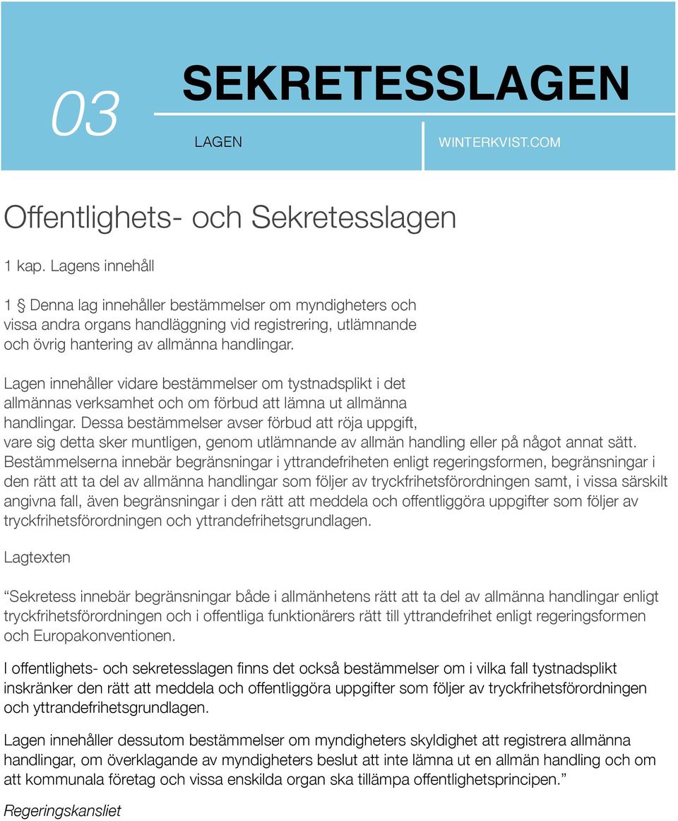 Lagen innehåller vidare bestämmelser om tystnadsplikt i det allmännas verksamhet och om förbud att lämna ut allmänna handlingar.