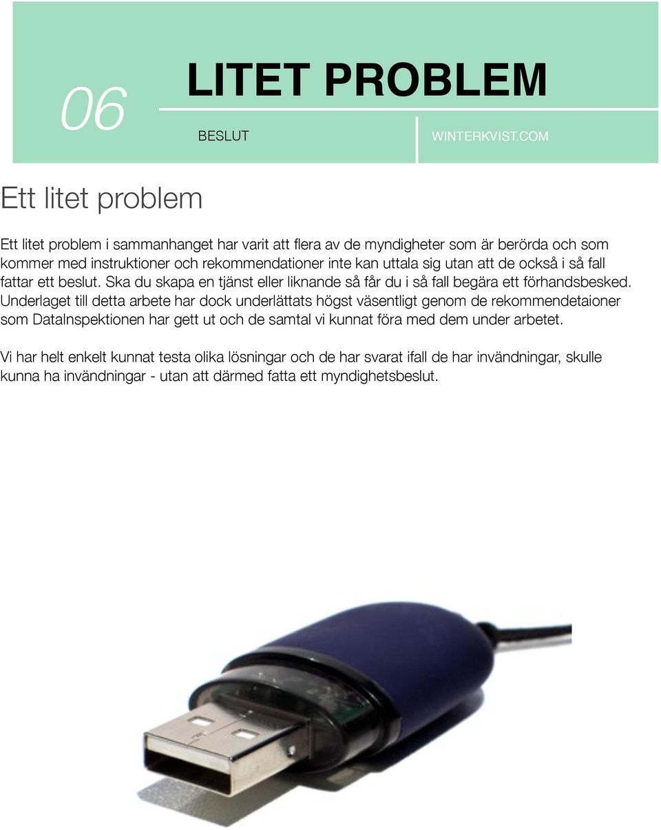 Underlaget till detta arbete har dock underlättats högst väsentligt genom de rekommendetaioner som DataInspektionen har gett ut och de samtal vi kunnat föra med dem under
