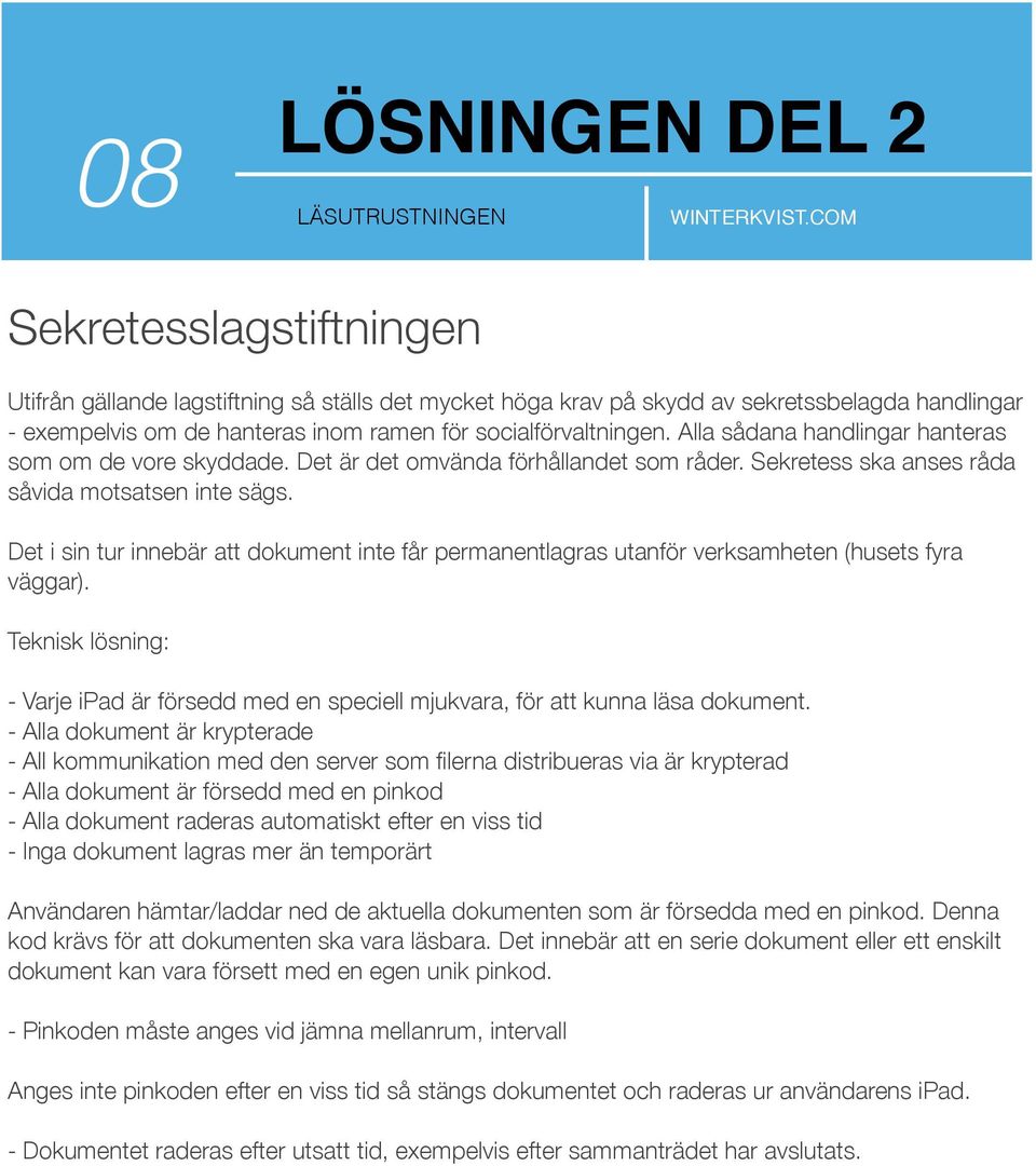 Det i sin tur innebär att dokument inte får permanentlagras utanför verksamheten (husets fyra väggar). Teknisk lösning: - Varje ipad är försedd med en speciell mjukvara, för att kunna läsa dokument.