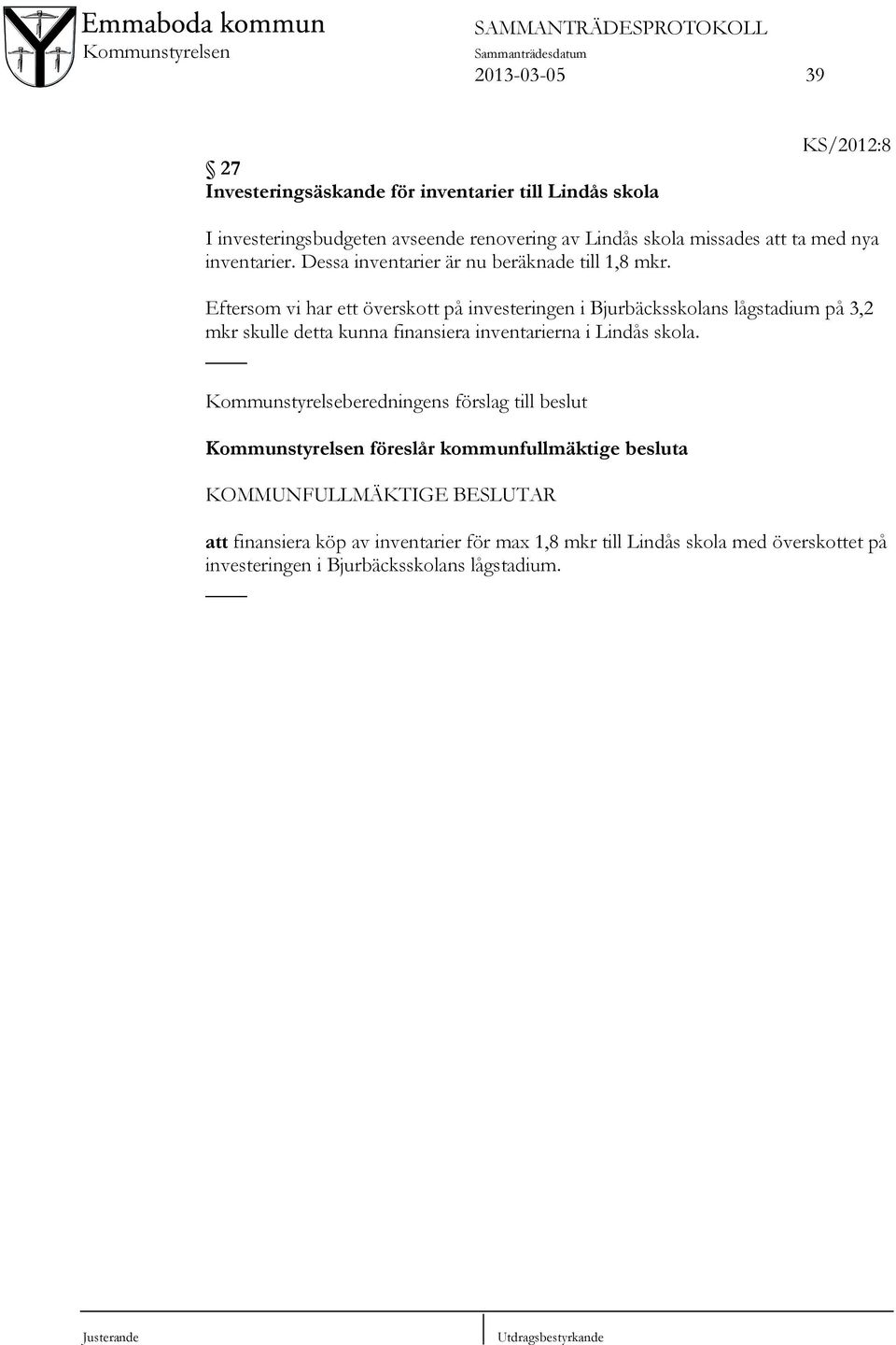 Eftersom vi har ett överskott på investeringen i Bjurbäcksskolans lågstadium på 3,2 mkr skulle detta kunna finansiera inventarierna i