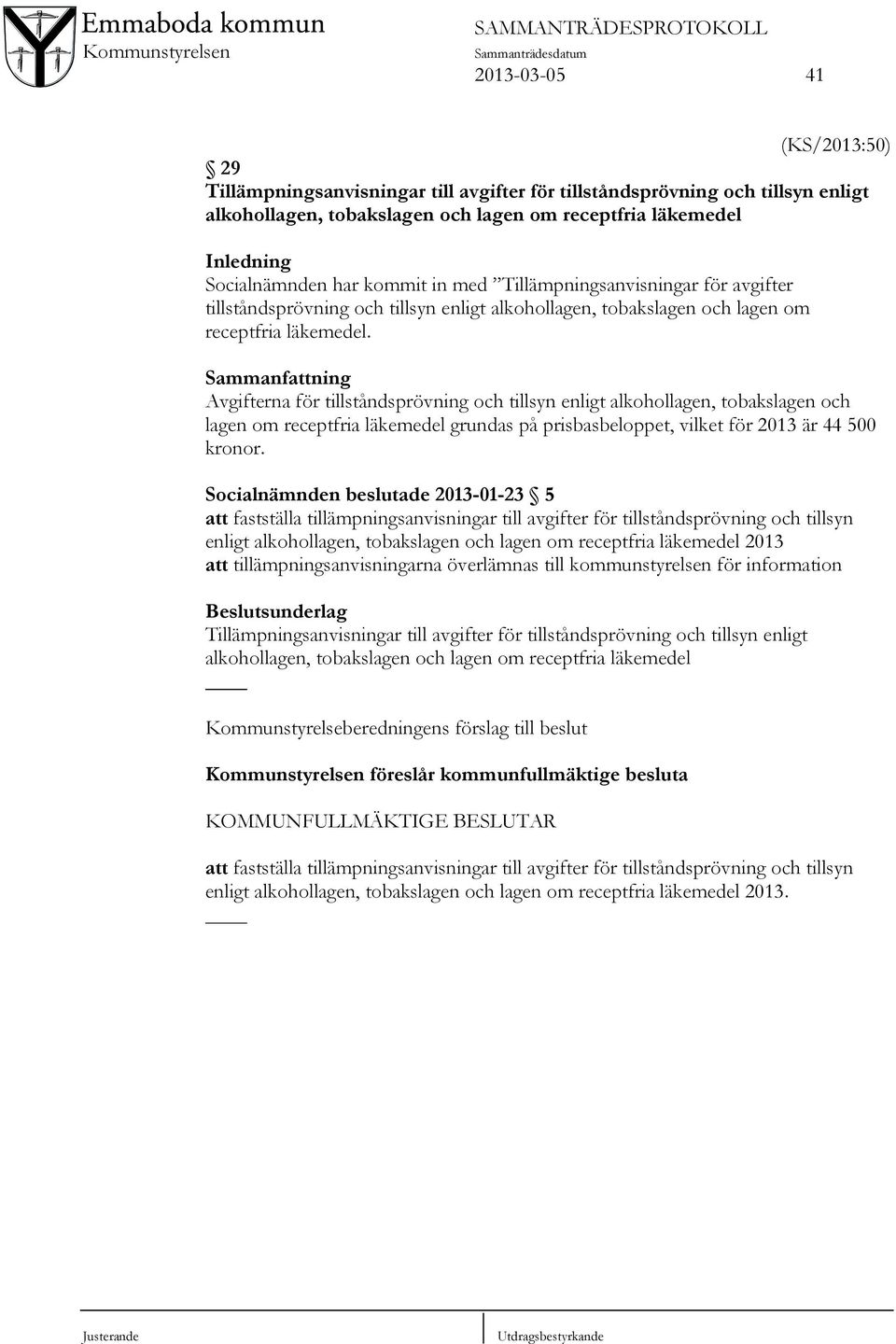Sammanfattning Avgifterna för tillståndsprövning och tillsyn enligt alkohollagen, tobakslagen och lagen om receptfria läkemedel grundas på prisbasbeloppet, vilket för 2013 är 44 500 kronor.