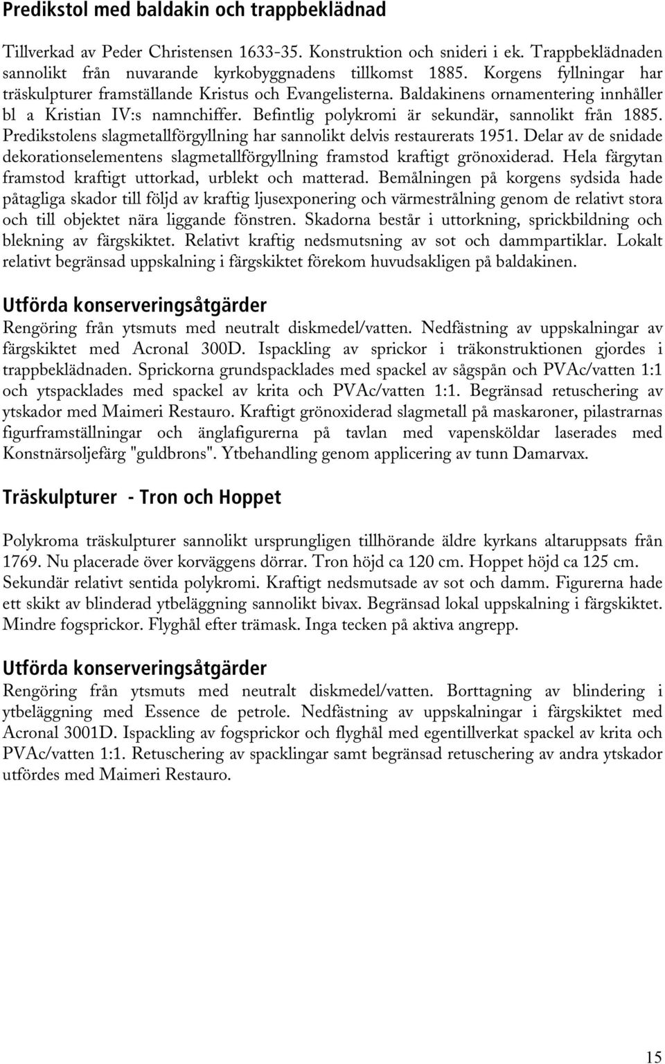Predikstolens slagmetallförgyllning har sannolikt delvis restaurerats 1951. Delar av de snidade dekorationselementens slagmetallförgyllning framstod kraftigt grönoxiderad.