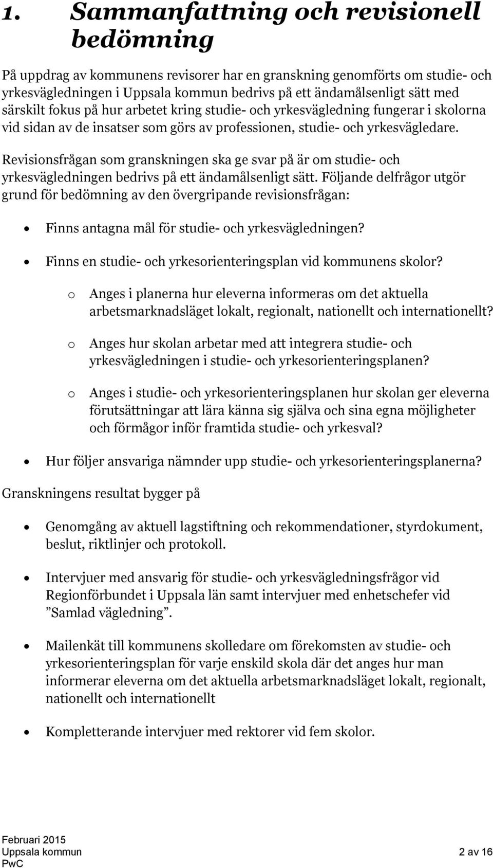 Revisionsfrågan som granskningen ska ge svar på är om studie- och yrkesvägledningen bedrivs på ett ändamålsenligt sätt.