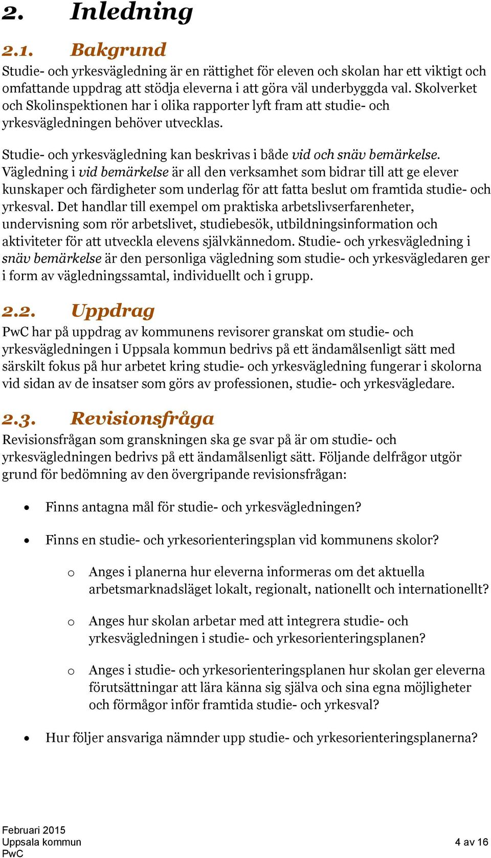 Vägledning i vid bemärkelse är all den verksamhet som bidrar till att ge elever kunskaper och färdigheter som underlag för att fatta beslut om framtida studie- och yrkesval.