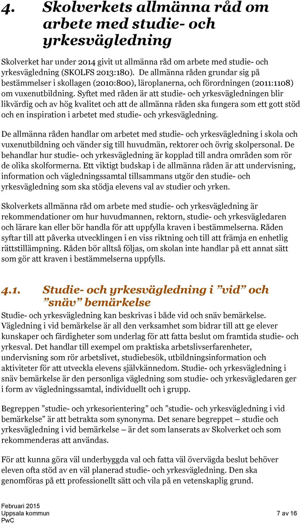 Syftet med råden är att studie- och yrkesvägledningen blir likvärdig och av hög kvalitet och att de allmänna råden ska fungera som ett gott stöd och en inspiration i arbetet med studie- och