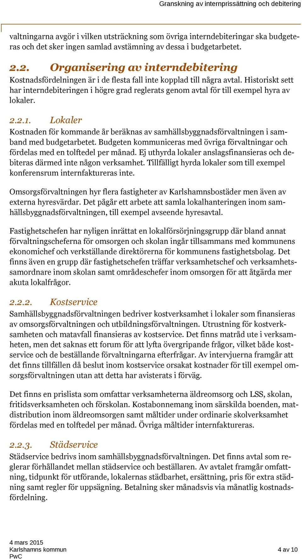 Historiskt sett har interndebiteringen i högre grad reglerats genom avtal för till exempel hyra av lokaler. 2.2.1.