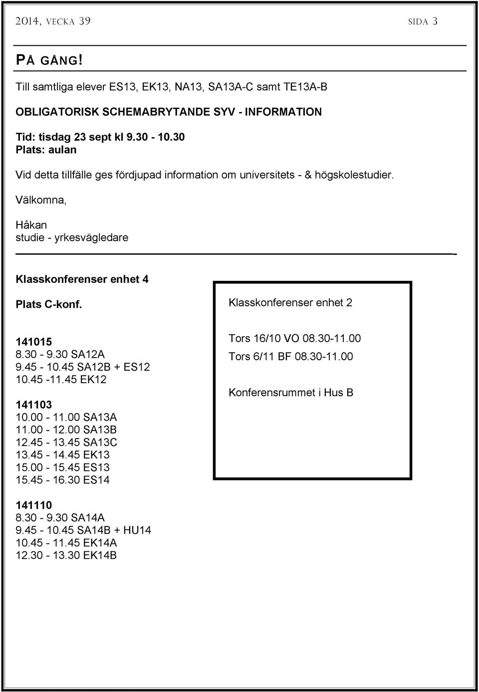 Välkomna, Håkan studie - yrkesvägledare - Klasskonferenser enhet 4 Plats C-konf. Klasskonferenser enhet 2 141015 8.30-9.30 SA12A 9.45-10.45 SA12B + ES12 10.45-11.