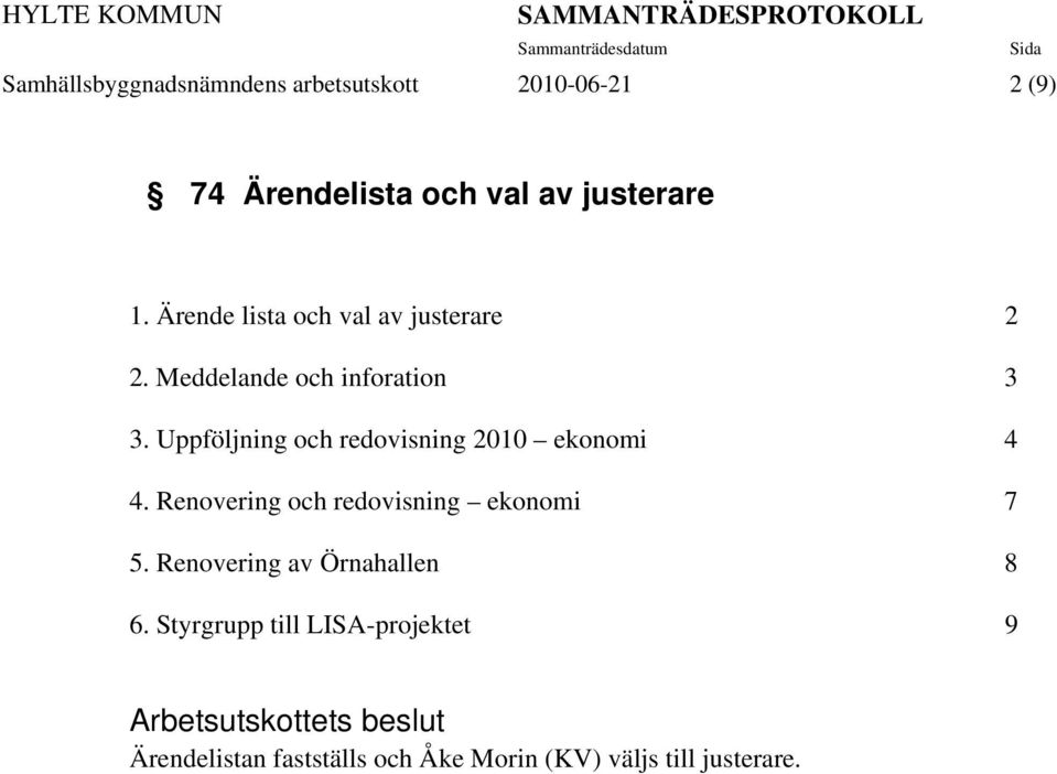 Uppföljning och redovisning 2010 ekonomi 4 4. Renovering och redovisning ekonomi 7 5.