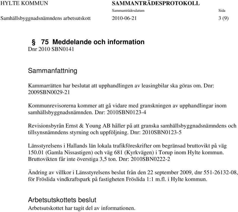 Dnr: 2010SBN0123-4 Revisionsbyrån Ernst & Young AB håller på att granska samhällsbyggnadsnämndens och tillsynsnämndens styrning och uppföljning.