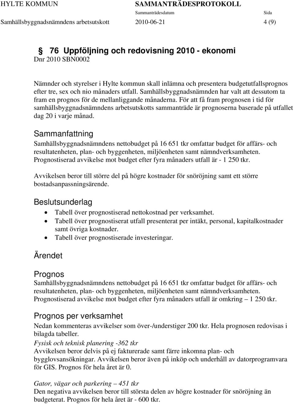 För att få fram prognosen i tid för samhällsbyggnadsnämndens arbetsutskotts sammanträde är prognoserna baserade på utfallet dag 20 i varje månad.