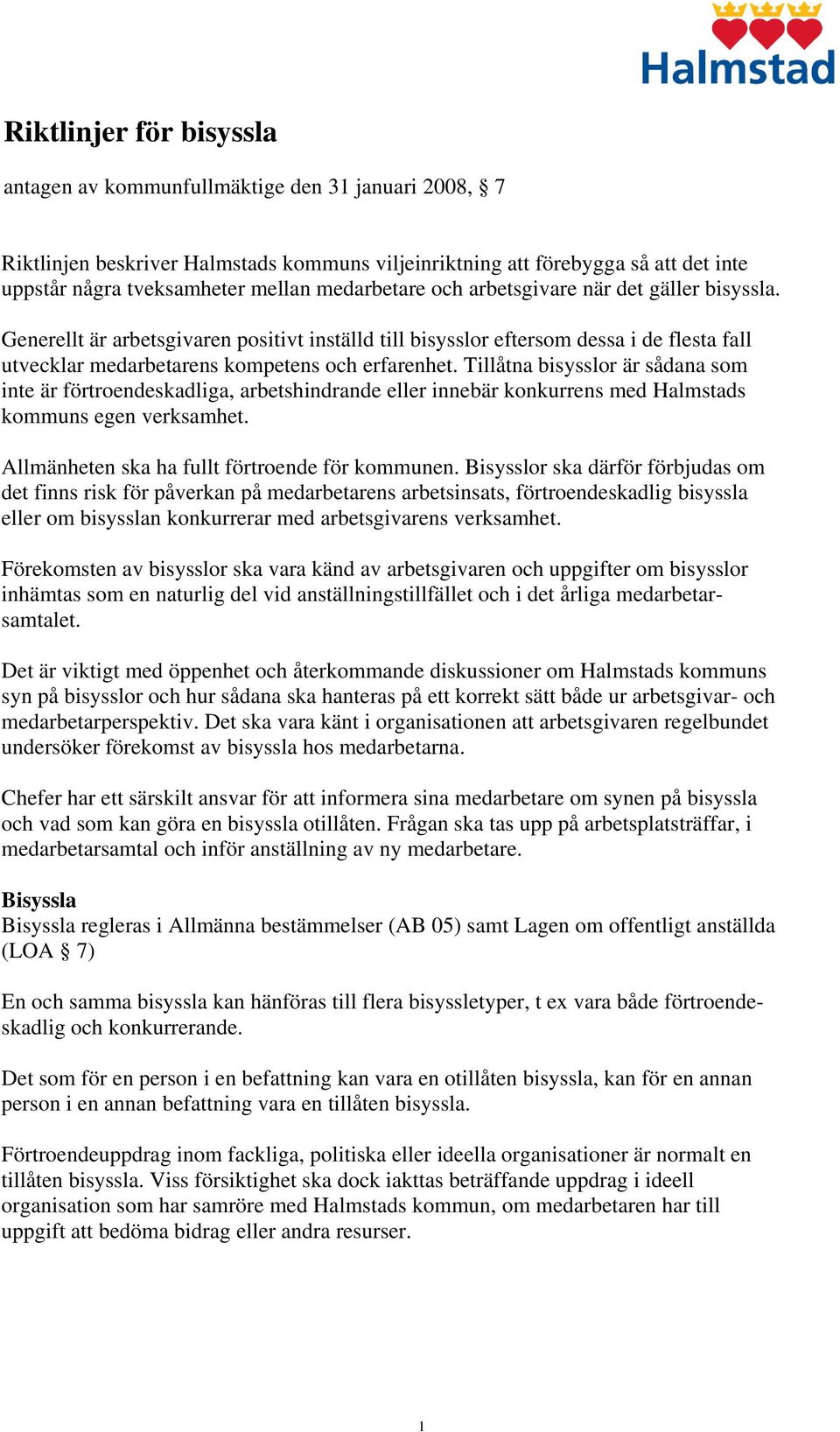 Tillåtna bisysslor är sådana som inte är förtroendeskadliga, arbetshindrande eller innebär konkurrens med Halmstads kommuns egen verksamhet. Allmänheten ska ha fullt förtroende för kommunen.