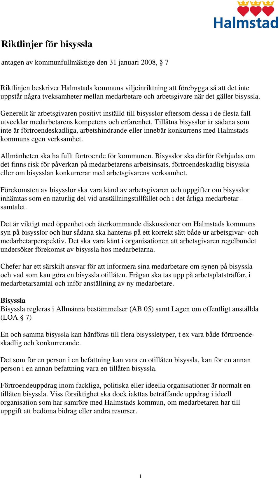 Tillåtna bisysslor är sådana som inte är förtroendeskadliga, arbetshindrande eller innebär konkurrens med Halmstads kommuns egen verksamhet. Allmänheten ska ha fullt förtroende för kommunen.