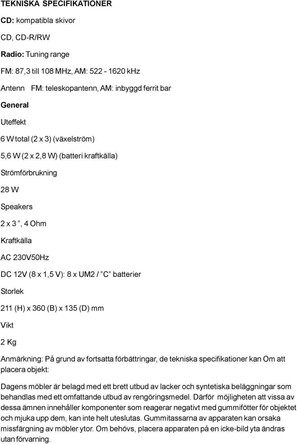 (D) mm Vikt 2 Kg Anmärkning: På grund av fortsatta förbättringar, de tekniska specifikationer kan Om att placera objekt: Dagens möbler är belagd med ett brett utbud av lacker och syntetiska