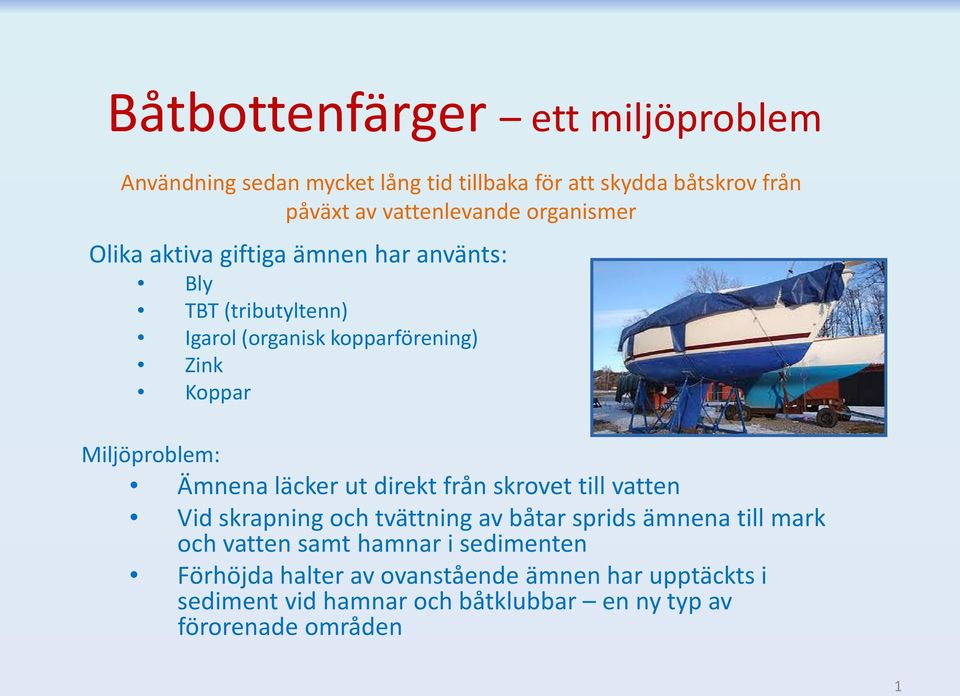 Miljöproblem: Ämnena läcker ut direkt från skrovet till vatten Vid skrapning och tvättning av båtar sprids ämnena till mark och