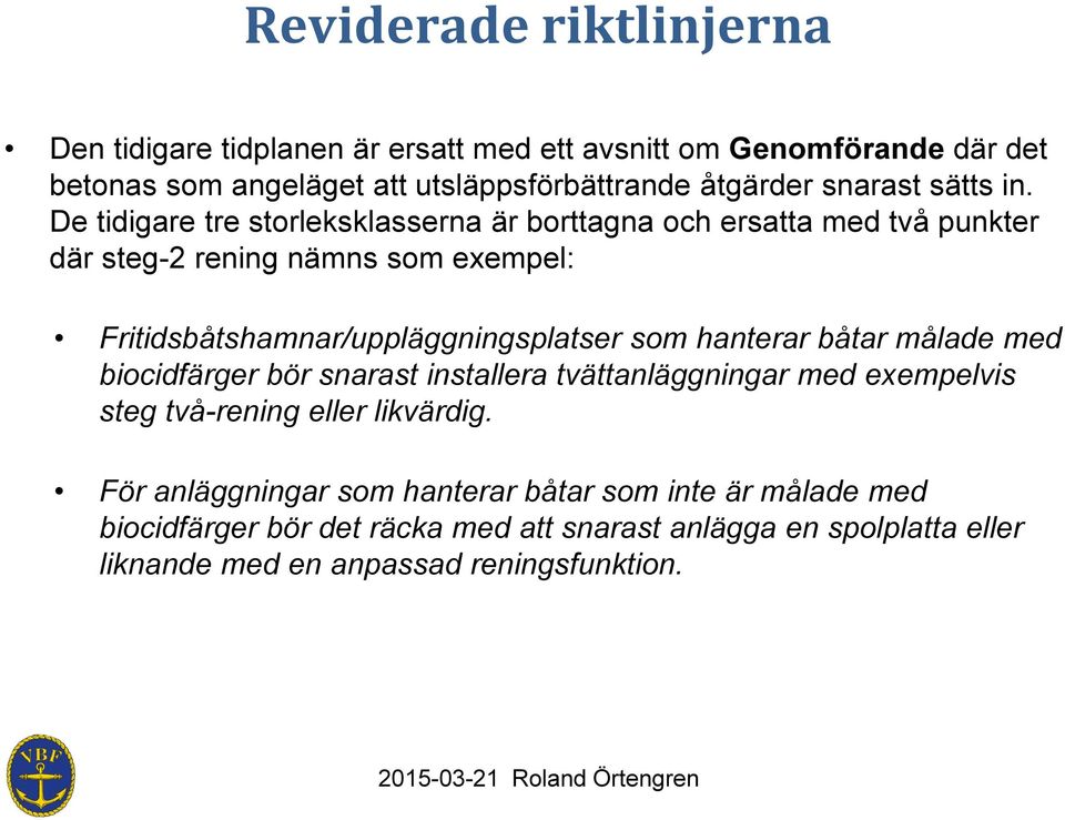 De tidigare tre storleksklasserna är borttagna och ersatta med två punkter där steg-2 rening nämns som exempel: Fritidsbåtshamnar/uppläggningsplatser som