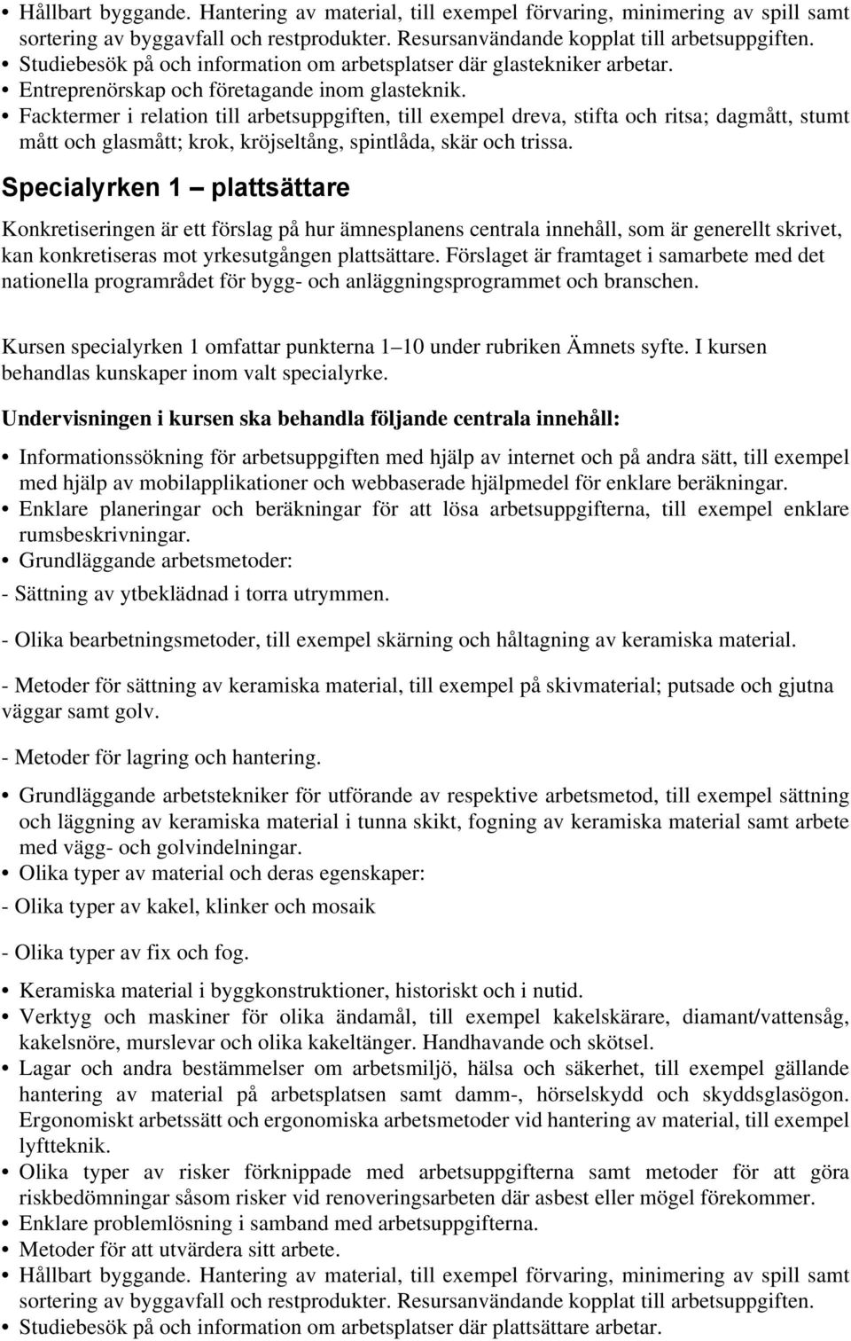 Specialyrken 1 plattsättare kan konkretiseras mot yrkesutgången plattsättare. Förslaget är framtaget i samarbete med det nationella programrådet för bygg- och anläggningsprogrammet och branschen.