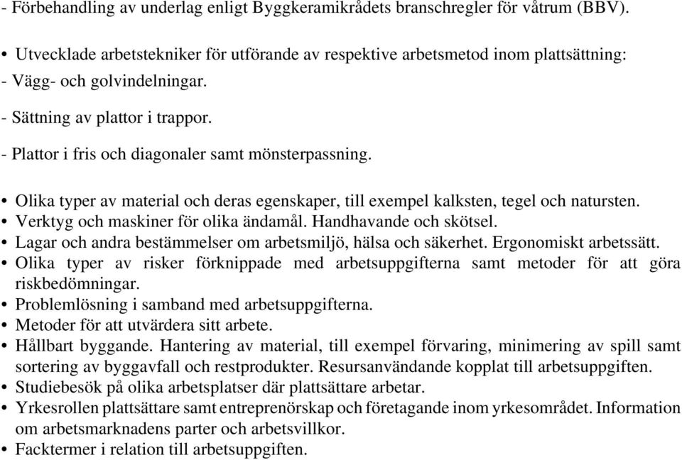 Verktyg och maskiner för olika ändamål. Handhavande och skötsel. Lagar och andra bestämmelser om arbetsmiljö, hälsa och säkerhet. Ergonomiskt arbetssätt. riskbedömningar.