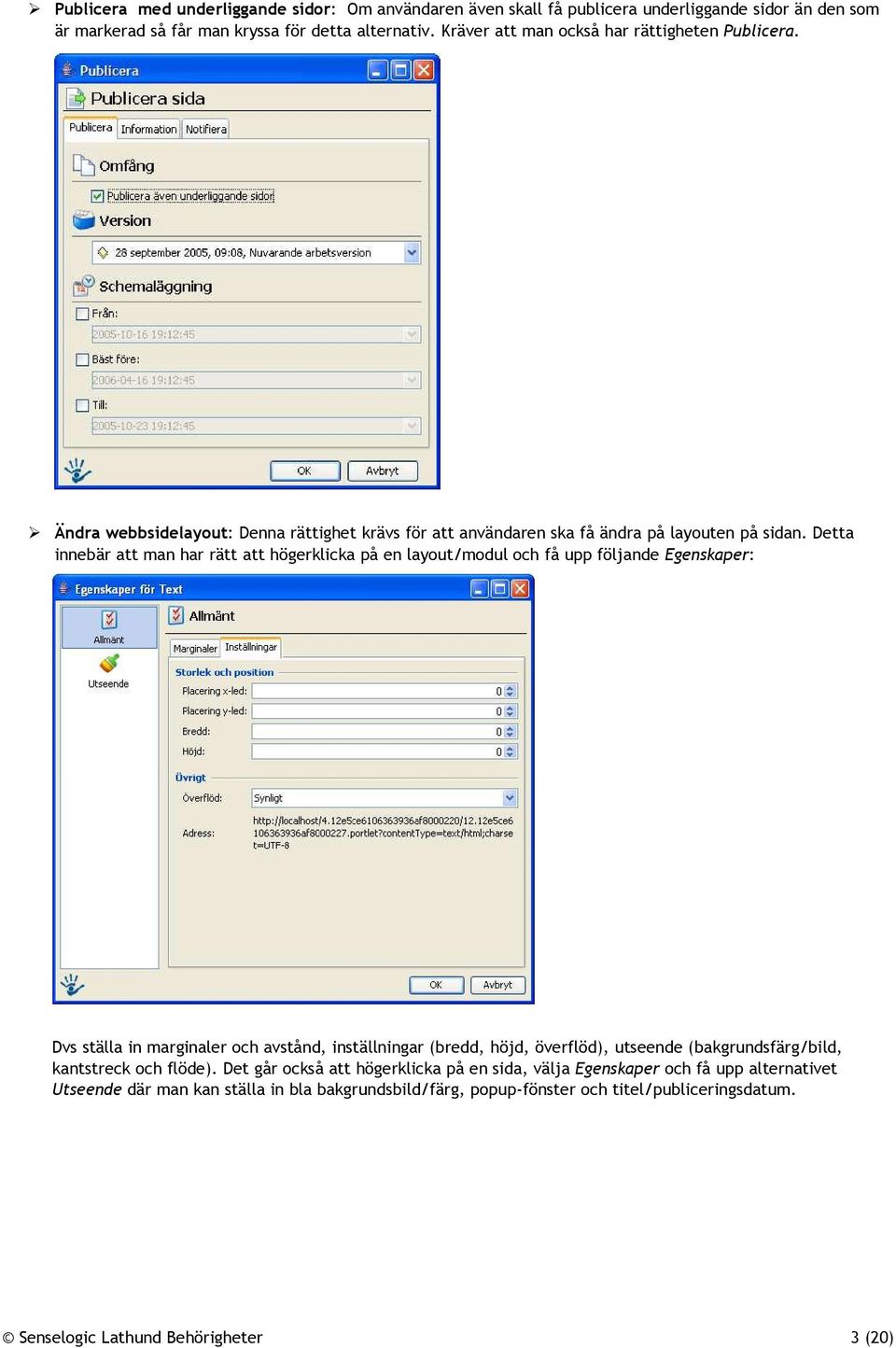 Detta innebär att man har rätt att högerklicka på en layout/modul och få upp följande Egenskaper: Dvs ställa in marginaler och avstånd, inställningar (bredd, höjd, överflöd),