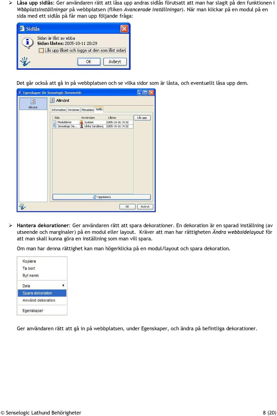 Hantera dekorationer: Ger användaren rätt att spara dekorationer. En dekoration är en sparad inställning (av utseende och marginaler) på en modul eller layout.