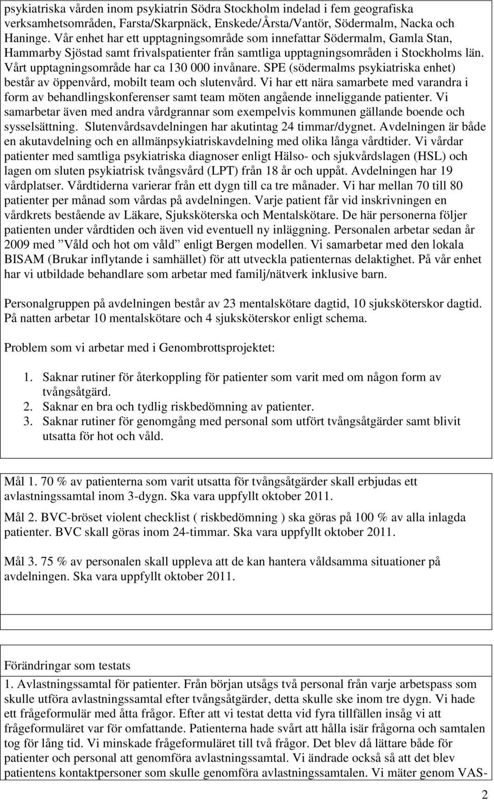 Vårt upptagningsområde har ca 130 000 invånare. SPE (södermalms psykiatriska enhet) består av öppenvård, mobilt team och slutenvård.