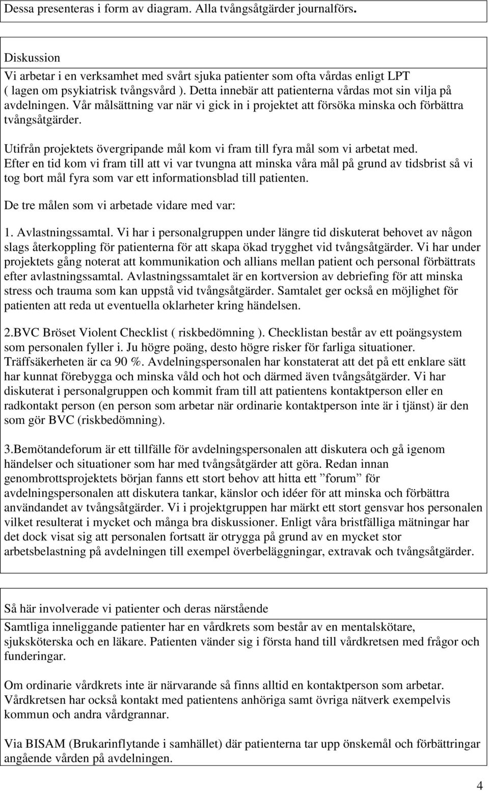 Utifrån projektets övergripande mål kom vi fram till fyra mål som vi arbetat med.