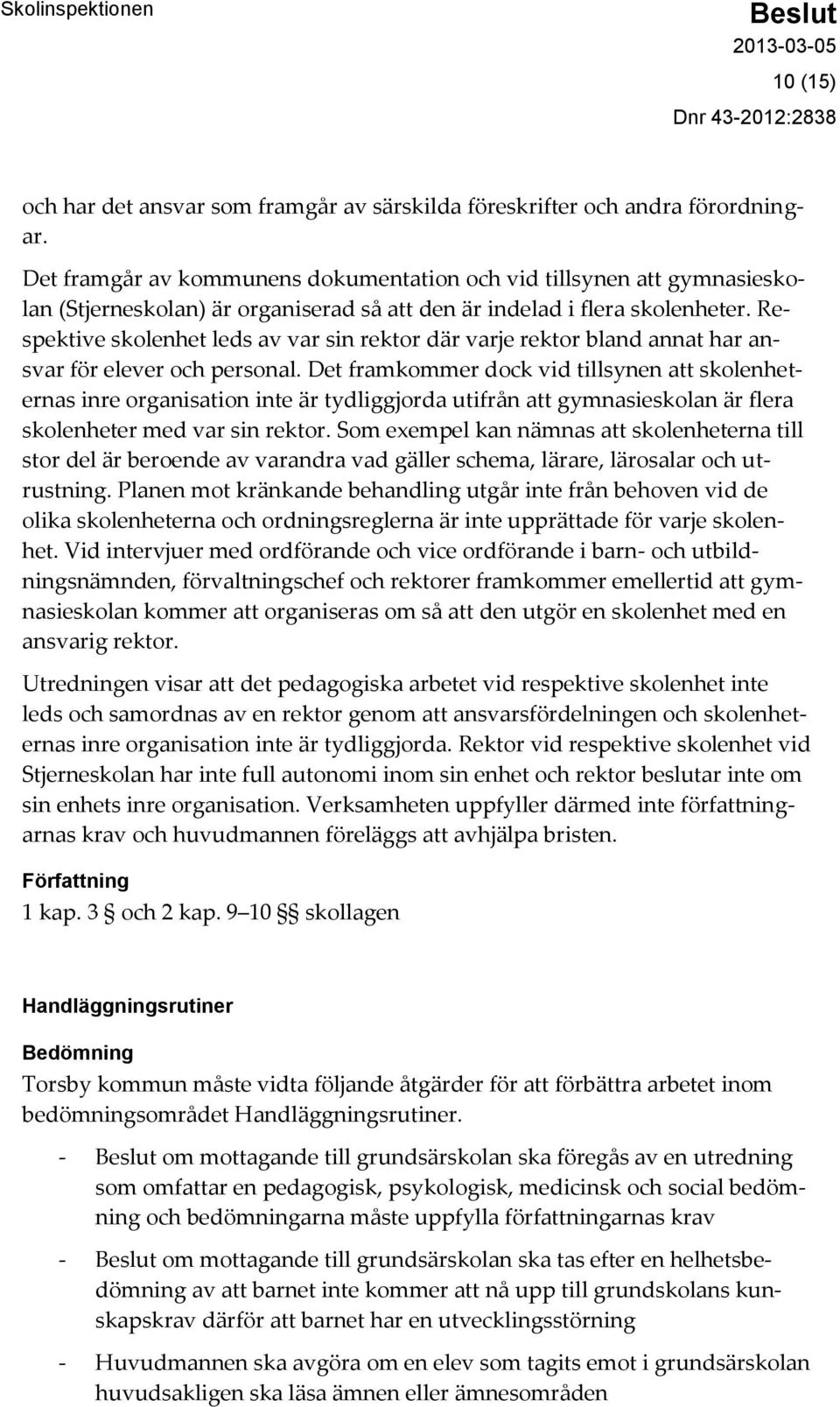 Respektive skolenhet leds av var sin rektor där varje rektor bland annat har ansvar för elever och personal.