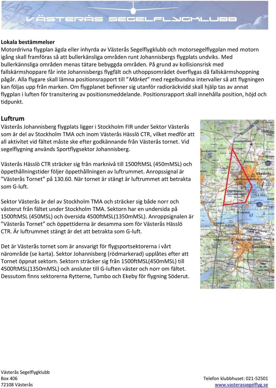 Alla flygare skall lämna positionsrapport till Märket med regelbundna intervaller så att flygningen kan följas upp från marken.