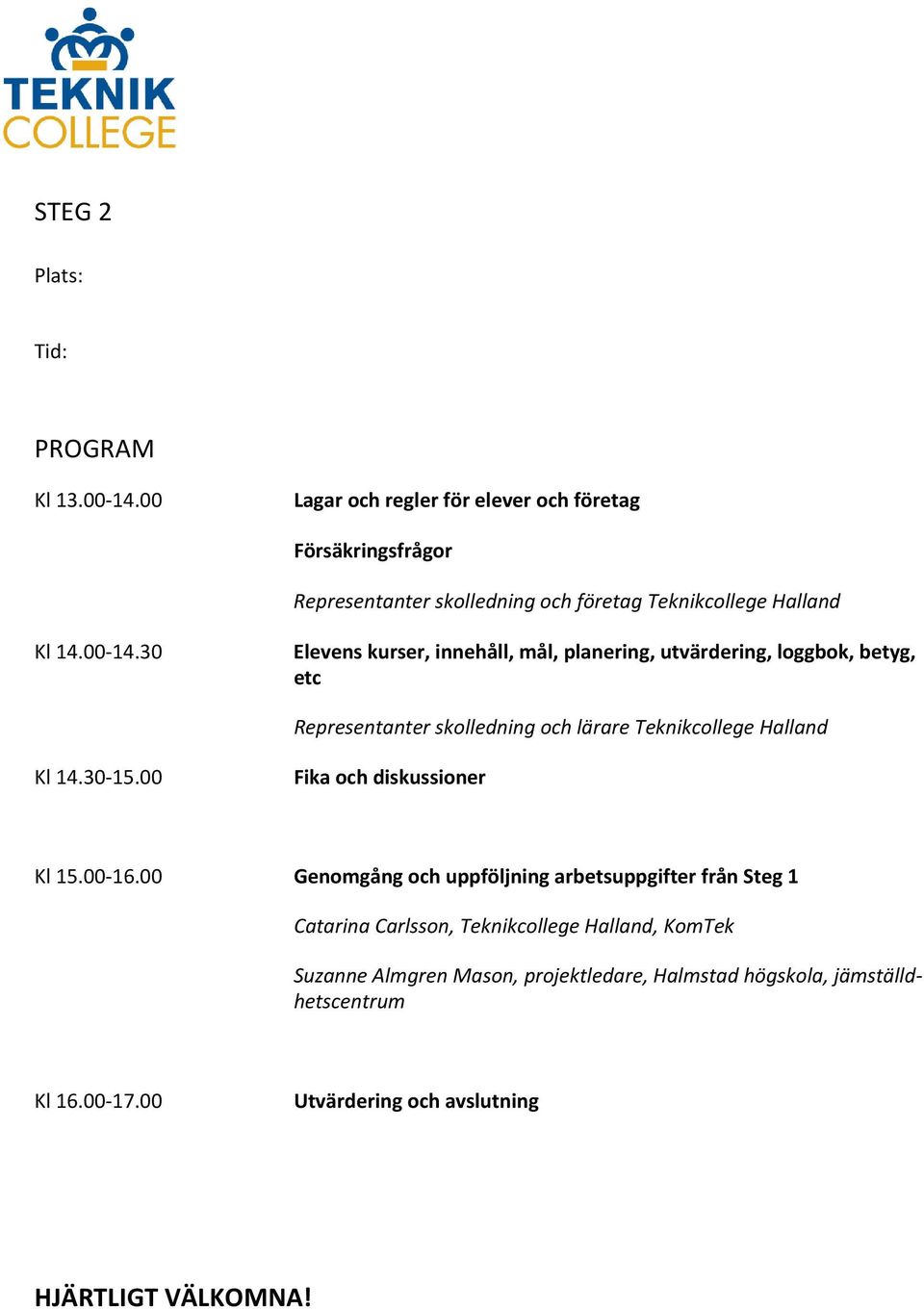 30 Elevens kurser, innehåll, mål, planering, utvärdering, loggbok, betyg, etc Representanter skolledning och lärare Teknikcollege Halland Kl 14.30 15.