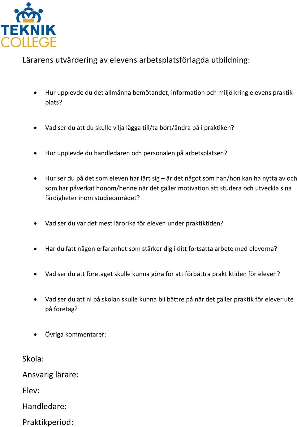 Hur ser du på det som eleven har lärt sig är det något som han/hon kan ha nytta av och som har påverkat honom/henne när det gäller motivation att studera och utveckla sina färdigheter inom