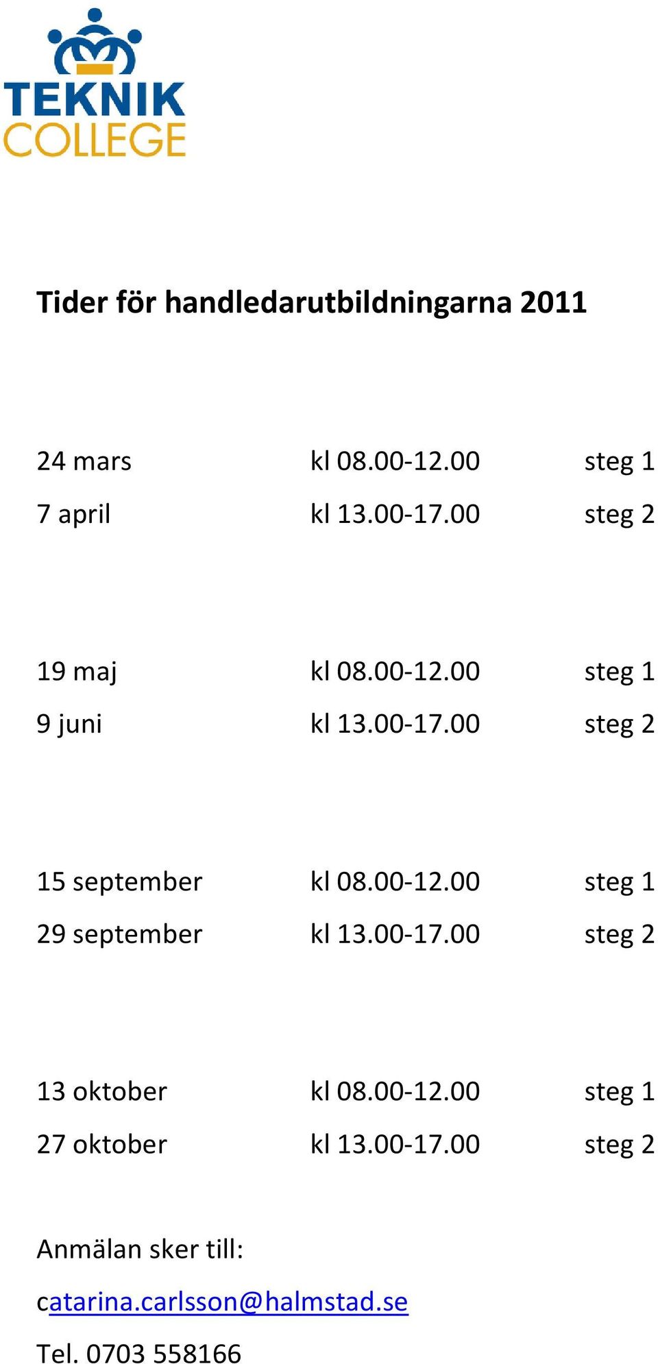 00 12.00 steg 1 29 september kl 13.00 17.00 steg 2 13 oktober kl 08.00 12.00 steg 1 27 oktober kl 13.