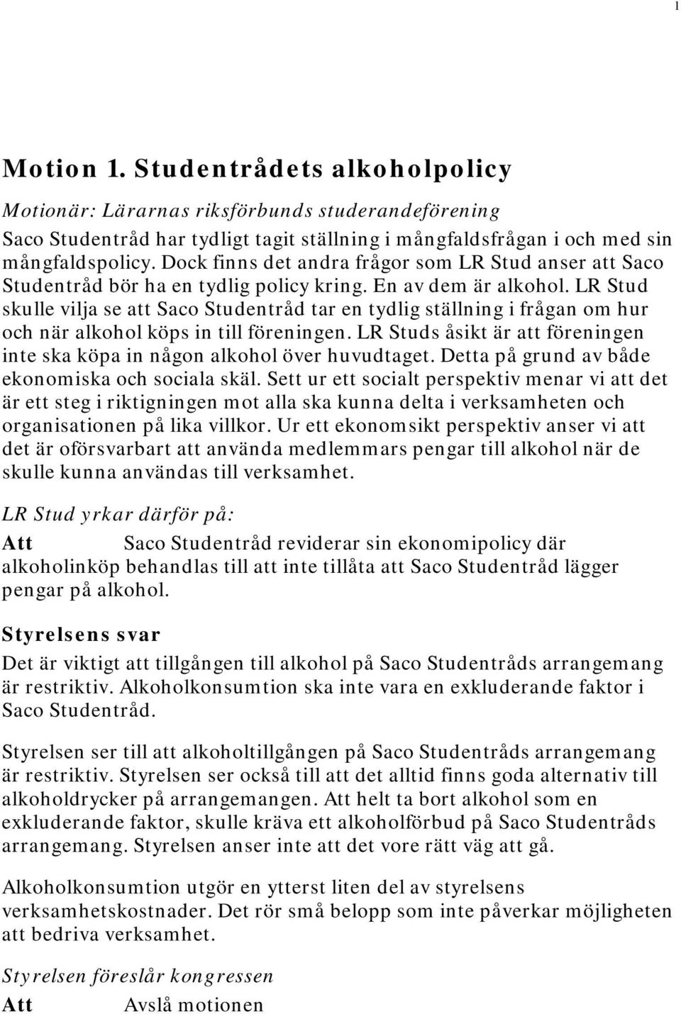LR Stud skulle vilja se att Saco Studentråd tar en tydlig ställning i frågan om hur och när alkohol köps in till föreningen.
