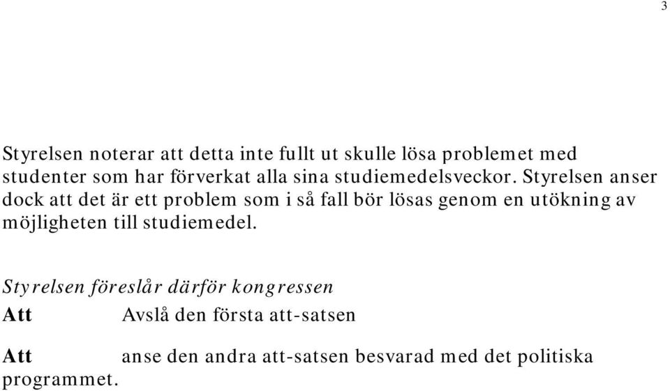 Styrelsen anser dock att det är ett problem som i så fall bör lösas genom en utökning av