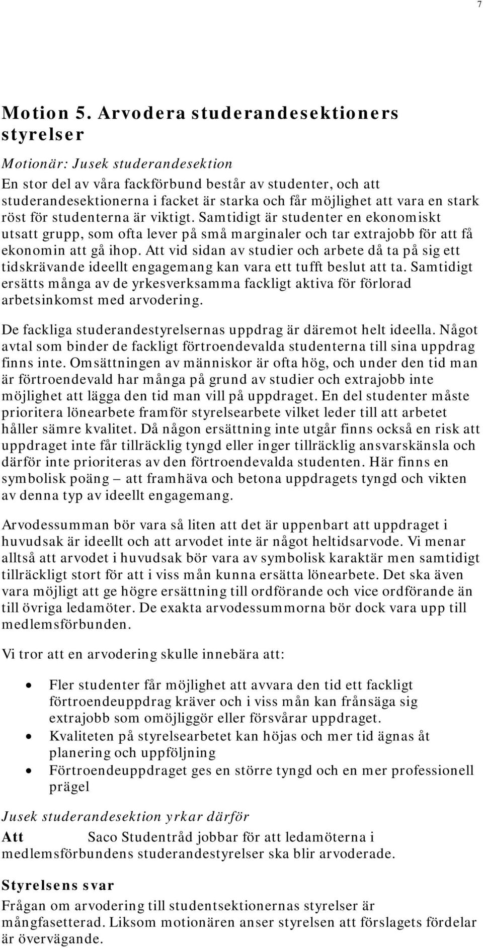 vara en stark röst för studenterna är viktigt. Samtidigt är studenter en ekonomiskt utsatt grupp, som ofta lever på små marginaler och tar extrajobb för att få ekonomin att gå ihop.