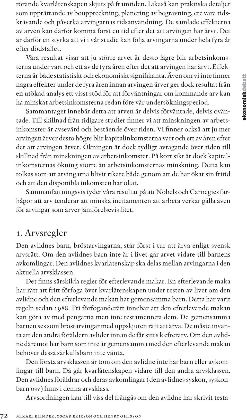 Våra resultat visar att ju större arvet är desto lägre blir arbetsinkomsterna under vart och ett av de fyra åren efter det att arvingen har ärvt.