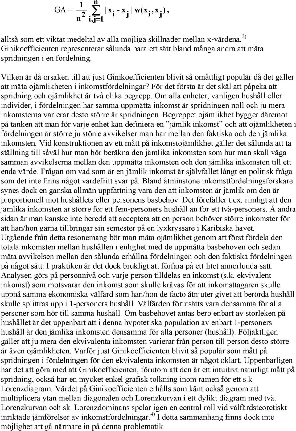 Vilken är då orsaken till att just Ginikoefficienten blivit så omåttligt populär då det gäller att mäta ojämlikheten i inkomstfördelningar?
