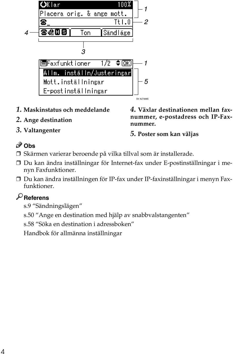 Poster som kan väljas Skärmen varierar beroende på vilka tillval som är installerade.