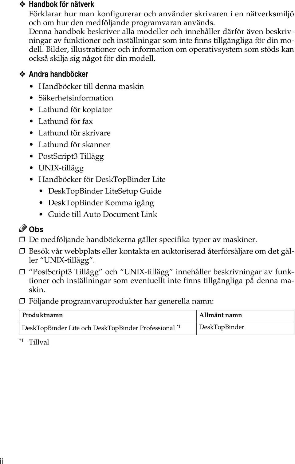 Bilder, illustrationer och information om operativsystem som stöds kan också skilja sig något för din modell.