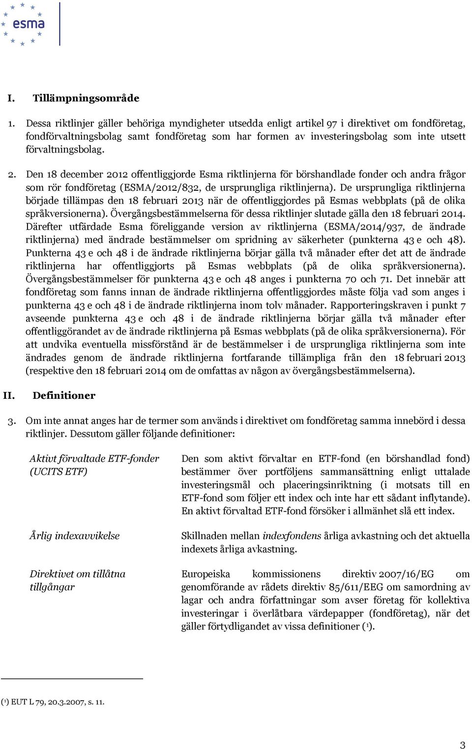 förvaltningsbolag. 2. Den 18 december 2012 offentliggjorde Esma riktlinjerna för börshandlade fonder och andra frågor som rör fondföretag (ESMA/2012/832, de ursprungliga riktlinjerna).