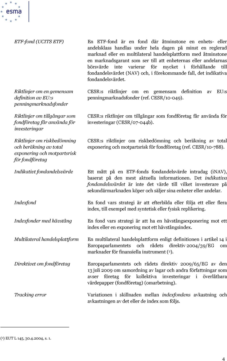 under hela dagen på minst en reglerad marknad eller en multilateral handelsplattform med åtminstone en marknadsgarant som ser till att enheternas eller andelarnas börsvärde inte varierar för mycket i