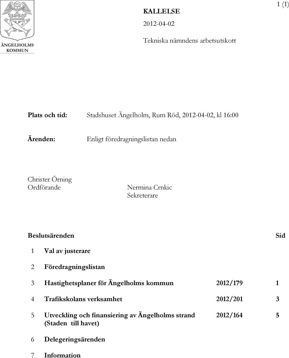 1 Val av justerare 2 Föredragningslistan 3 Hastighetsplaner för Ängelholms kommun 2012/179 1 4 Trafikskolans verksamhet