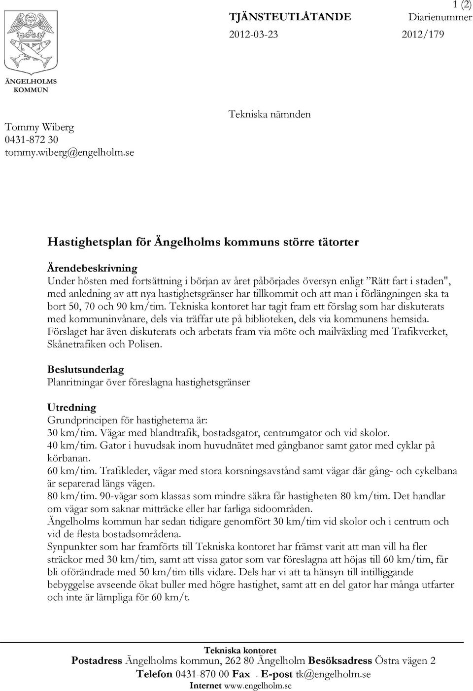 av att nya hastighetsgränser har tillkommit och att man i förlängningen ska ta bort 50, 70 och 90 km/tim.