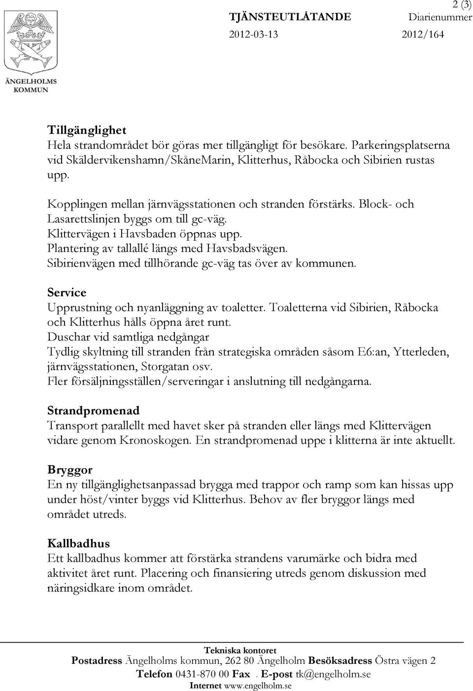 Sibirienvägen med tillhörande gc-väg tas över av kommunen. Service Upprustning och nyanläggning av toaletter. Toaletterna vid Sibirien, Råbocka och Klitterhus hålls öppna året runt.